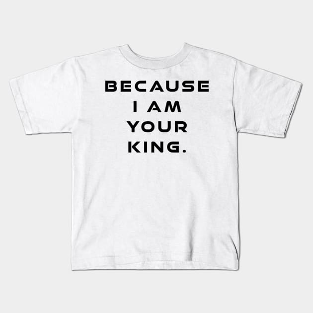 Because I Am Your King Kids T-Shirt by Kayelle Allen